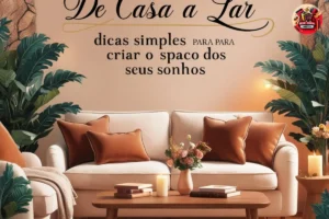 De Casa a Lar Dicas Simples para Criar o Espaço dos Seus Sonhos